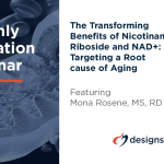 The Transforming Benefits of Nicotinamide Riboside (NR) and NAD+: Targeting a Root Cause of Aging Webinar
